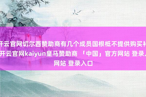 开云官网切尔西赞助商有几个成员国根柢不提供购买补贴-开云官网kaiyun皇马赞助商 「中国」官方网站 登录入口